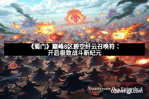 《蜀门》巅峰8区碧空纤云召唤符：开启极致战斗新纪元